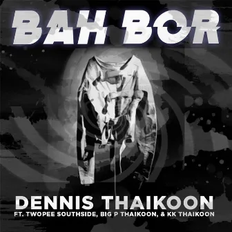 Bah Bor (feat. Twopee Southside, Big P Thaikoon & Kk Thaikoon) by Dennis Thaikoon