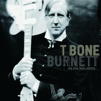 The True False Identity by T Bone Burnett