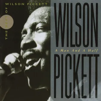 Wilson Pickett: A Man and a Half by Wilson Pickett