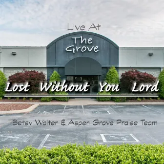 Lost Without You Lord (Live at the Grove) by Betsy Walter