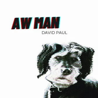 Aw Man by David Paul