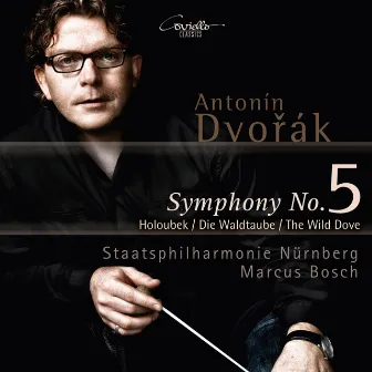 Dvořák: Symphony No. 5, Op. 76 & Symphonic Poem, The Wild Dove, Op. 110 by Staatsphilharmonie Nurnberg