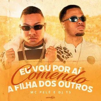 Eu Vou por Aí Comendo a Filha dos Outros by Mc Pelé