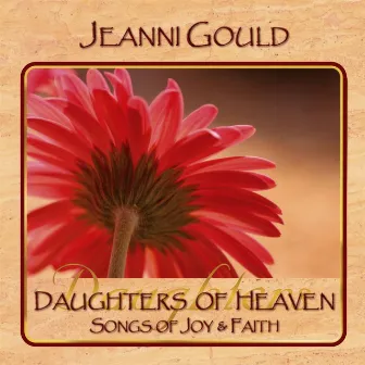 Daughters of Heaven (Songs of Joy & Faith) by Jeanni Gould