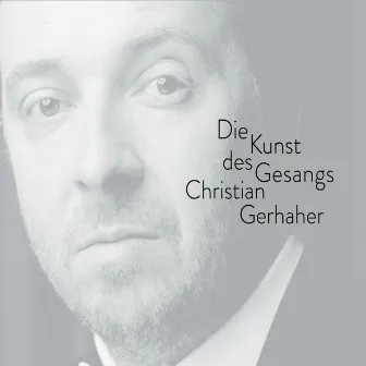 Christian Gerhaher - The Art of Song by Christian Gerhaher