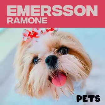 PETS by EMERSSON RAMONE