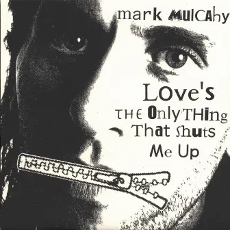 Love's the Only Thing That Shuts Me Up by Mark Mulcahy