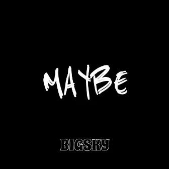 MAYBE by Big Sky