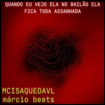 Quando Eu Vejo Ela no Bailão Ela Fica Toda Assanhada by Márcio Beats