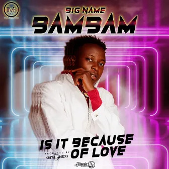 Is it because of love by Bigname Bambam