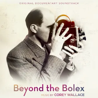 Beyond the Bolex (Original Documentary Soundtrack) by Corey Wallace