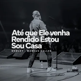 Até que Ele venha / Rendido Estou / Sou Casa (Ao Vivo) by Marcus Salles