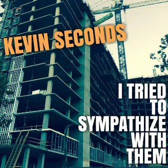 I Tried to Sympathize With Them by Kevin Seconds