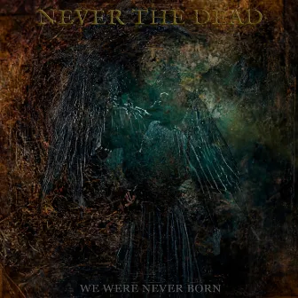 We Were Never Born (And We Will Never Live) by Never The Dead