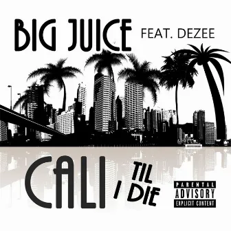 Cali Til I Die (feat. Dezee) by Big Juice