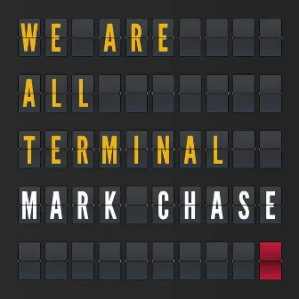 We Are All Terminal by Mark Chase