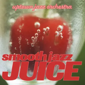 Smooth Jazz Juice by Uptown Jazz Orchestra