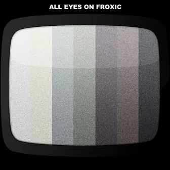 All Eyes On Froxic by Froxic