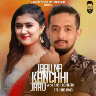 Jaauna Kanchhi Jaau by Anish Adhikari