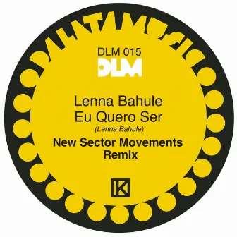 Eu Quero Ser (New Sector Movements Remix) by Lenna Bahule