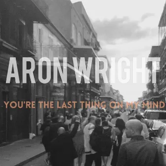 You're the Last Thing on My Mind by Aron Wright