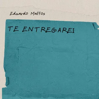 Te Entregarei by Eduardo Mattos