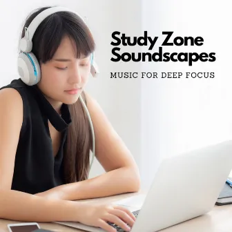 Study Zone Soundscapes: Music For Deep Focus by Deep Focus Study