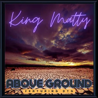 Above Ground by King Matty