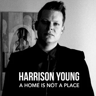 A Home Is Not a Place by Harrison Young