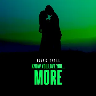 Know U, Love U... MORE by Blvck Skyle