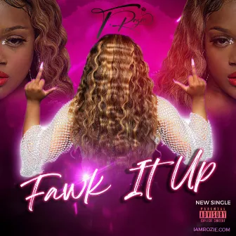 Fawk it up by T.Rozie