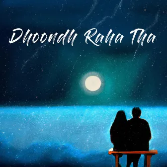 Dhoondh Raha Tha by Kush Dave