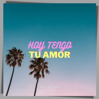 Hoy Tengo Tu Amor by Marcelo Leal