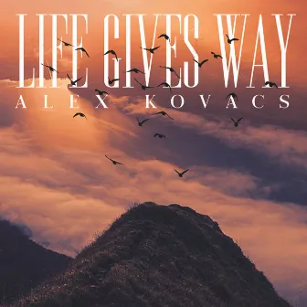 Life Gives Way by Alex Kovacs