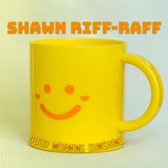 Good Morning Sunshine by Shawn Riff-Raff