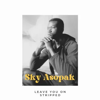 Leave You On - Stripped by Sky Asopak