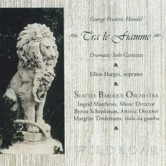 Handel: Tra le fiamme - Dramatic Solo Cantatas by Seattle Baroque Orchestra