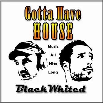 Gotta Have House by BlackWhited