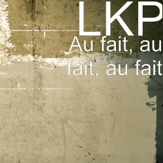 Au fait, au fait, au fait by Lkp