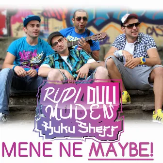 Mene ne! Maybe! by Rudi, Duli, Muden & Kukusheff