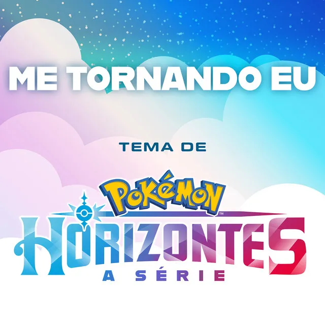 Me Tornando Eu (Tema da Série Pokémon: Horizontes)