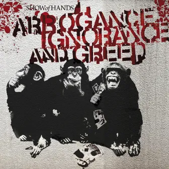 Arrogance Ignorance And Greed by Show Of Hands