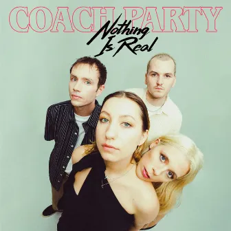 Nothing Is Real by Coach Party