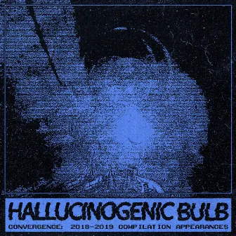 Convergence: 2018-2019 Compilation Appearances by Hallucinogenic Bulb