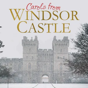 Carols from Windsor Castle by The Choir of St George's Chapel, Windsor Castle