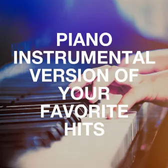 Piano Instrumental Version of Your Favorite Hits by Love Songs Piano Songs