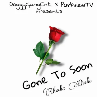 Gone To Soon by Chucka Ducka