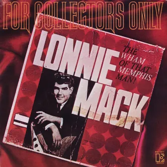 For Collectors Only (The Wham Of That Memphis Man) by Lonnie Mack