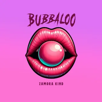 Bubbaloo by Zamora Kind