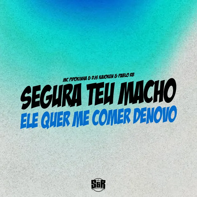 Segura Seu Macho, Ele Quer Me Comer Denovo